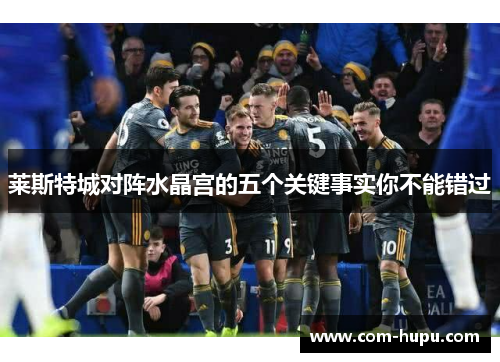 莱斯特城对阵水晶宫的五个关键事实你不能错过