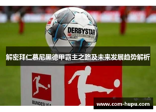 解密拜仁慕尼黑德甲霸主之路及未来发展趋势解析