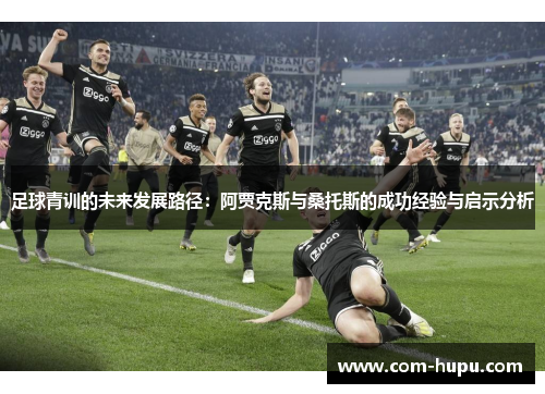 足球青训的未来发展路径：阿贾克斯与桑托斯的成功经验与启示分析