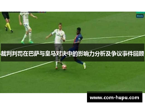 裁判判罚在巴萨与皇马对决中的影响力分析及争议事件回顾