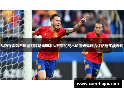 从防守贡献看福登对阵马竞国家队赛事的战术价值研究综合评估与实战表现
